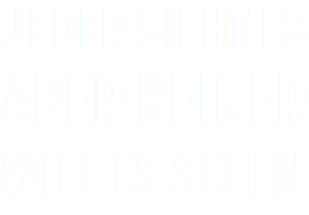 JEDER SIEHT ES ABER KEINER WILL ES SEHEN